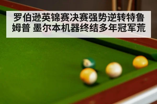 罗伯逊英锦赛决赛强势逆转特鲁姆普 墨尔本机器终结多年冠军荒