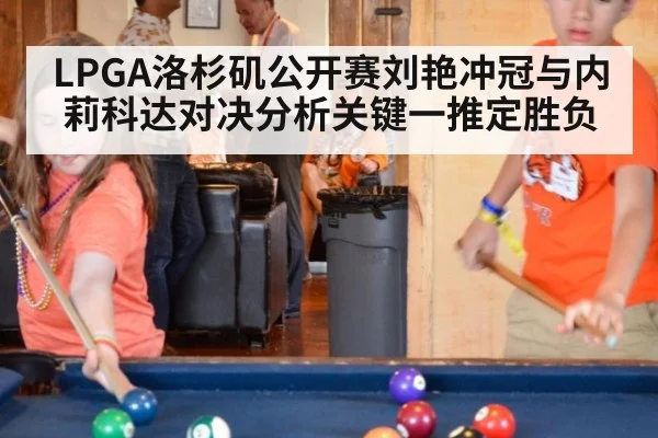 LPGA洛杉矶公开赛刘艳冲冠与内莉科达对决分析关键一推定胜负